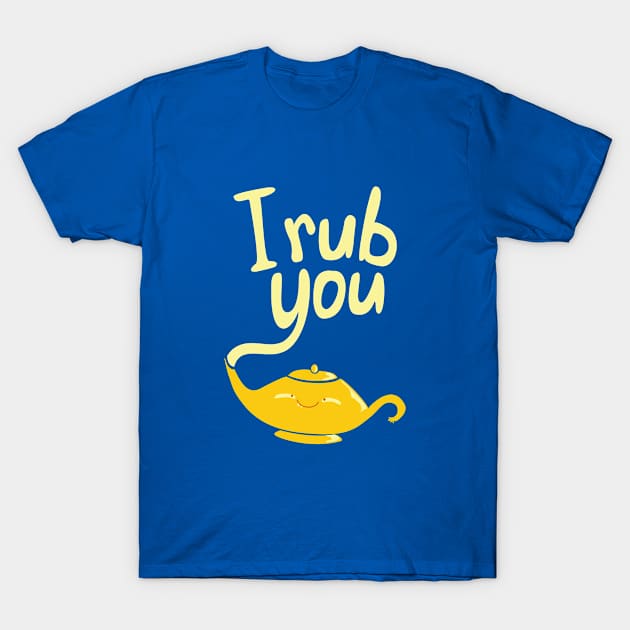 I rub you! T-Shirt by ivejustquitsmoking